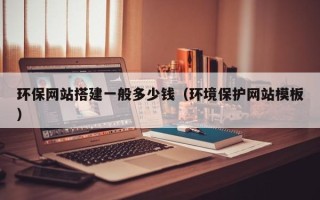 漳浦环保网站搭建一般多少钱（环境保护网站模板）