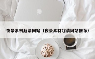 漳浦夜景素材超清网站（夜景素材超清网站推荐）