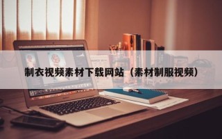 漳浦制衣视频素材下载网站（素材制服视频）